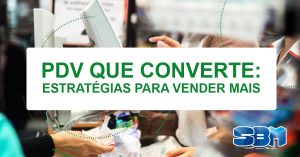 PDV que converte: estratégias para vender mais